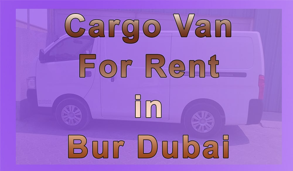Cargo Van for Rent Bur Dubai